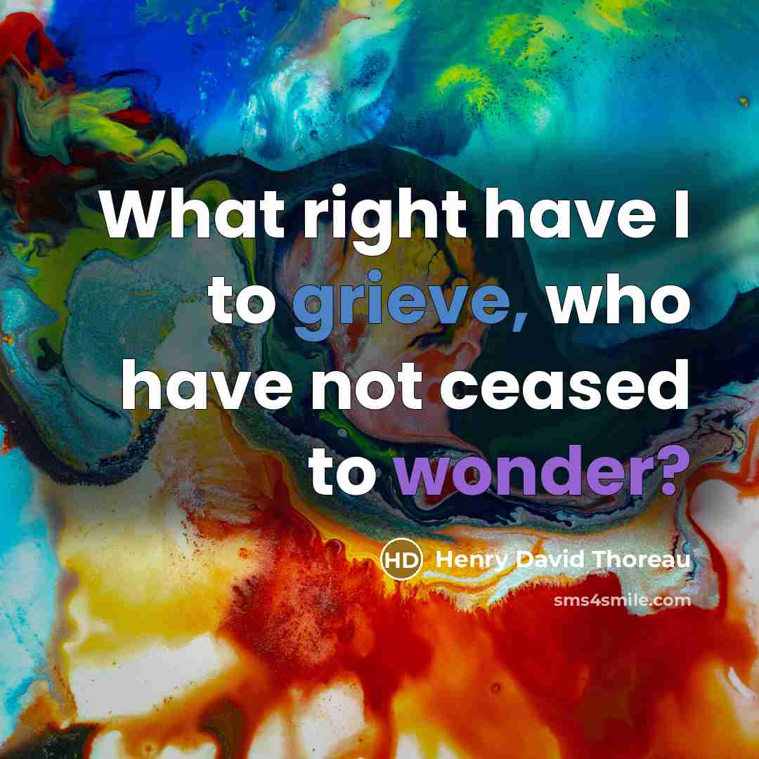 “What right have I to grieve, who have not ceased…” quote by Henry David Thoreau