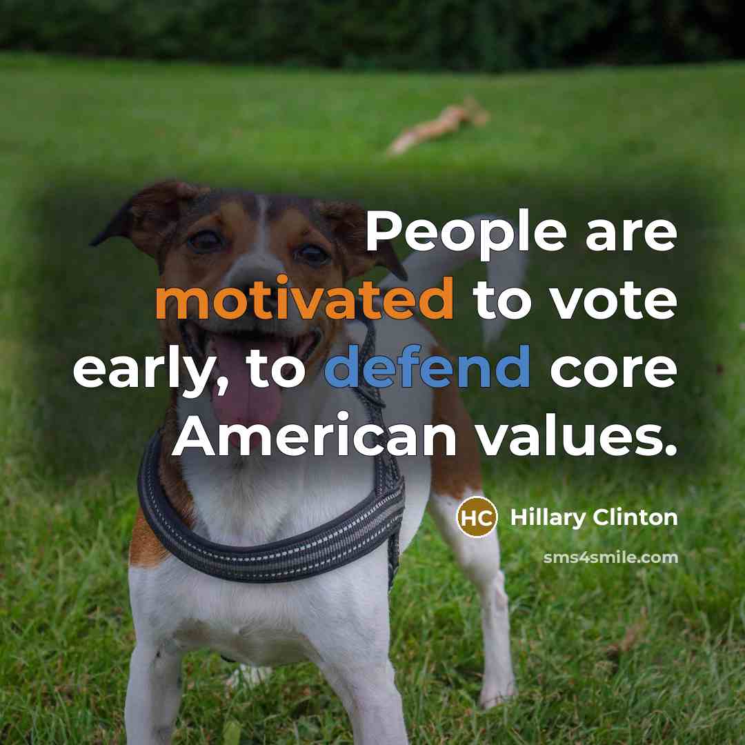 “People are motivated to vote early, to defend core American…” quote by Hillary Clinton