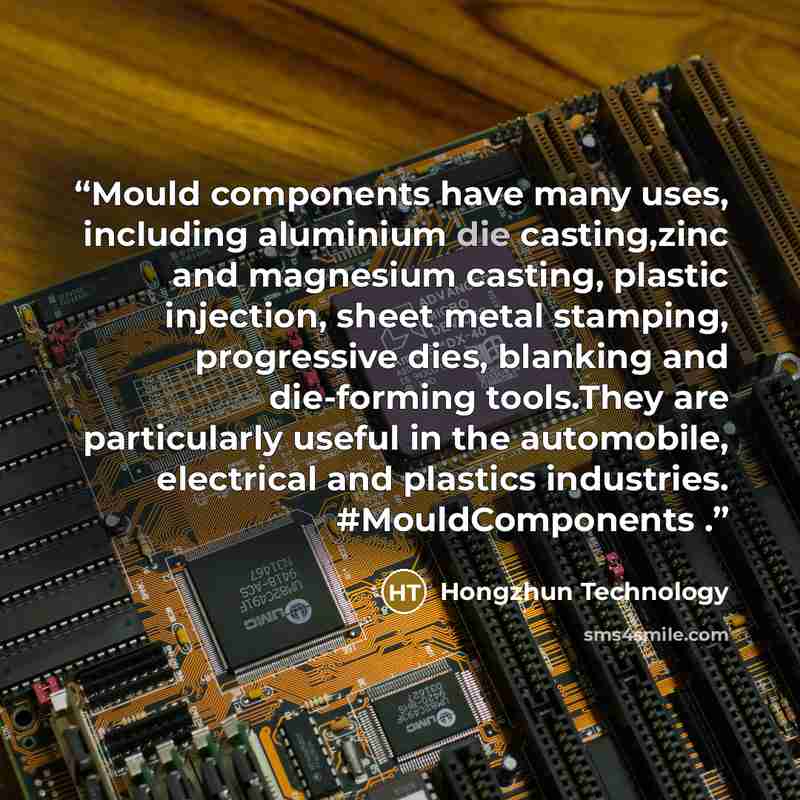 “Mould components have many uses, including aluminium die casting,zinc and magnesium casting, plastic injection, sheet metal stamping, progressive dies, blanking and die-forming tools.They are particularly useful in the automobile, electrical and plastics industries. #MouldComponents .” quote by Hongzhun Technology