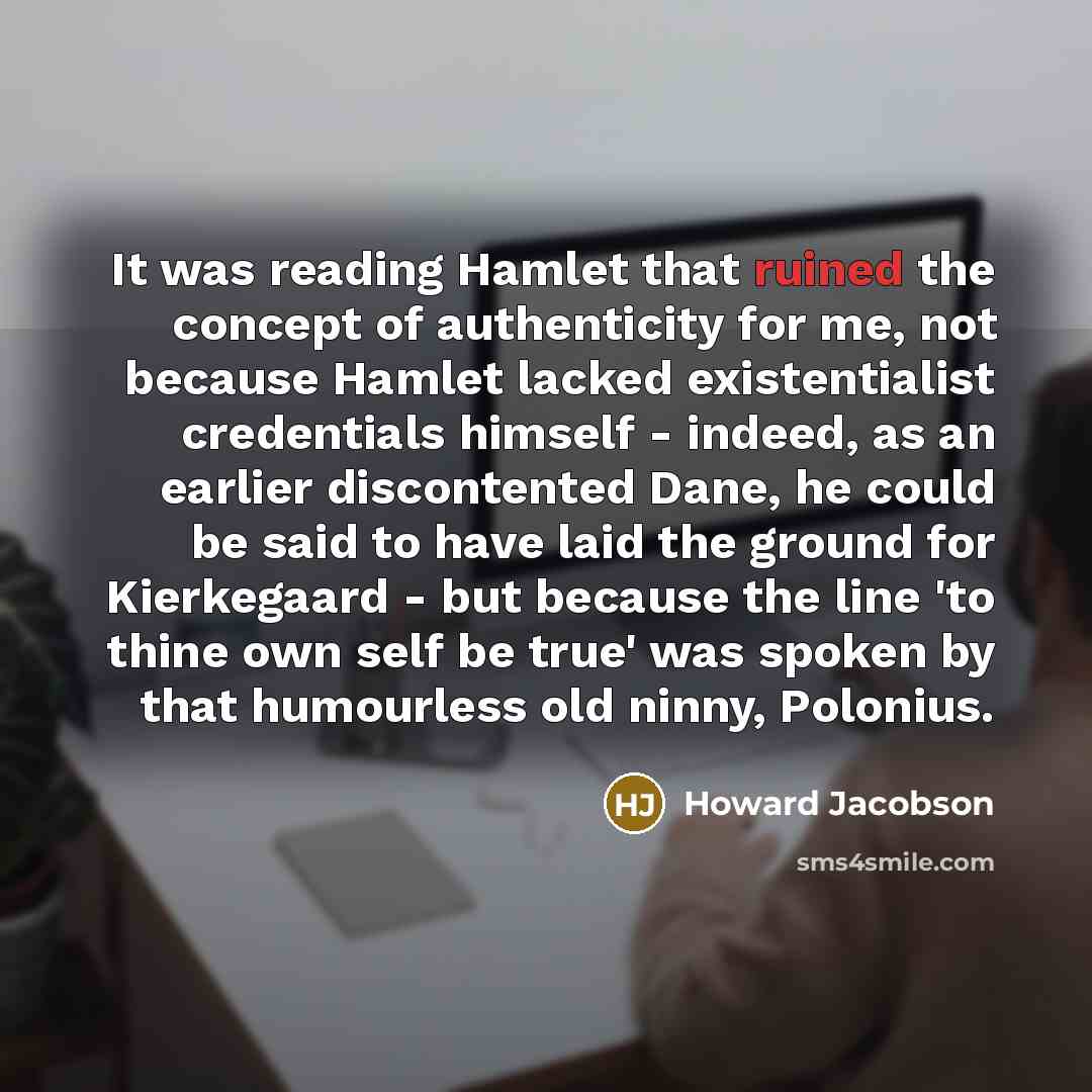 “It was reading Hamlet that ruined the concept of authenticity…” quote by Howard Jacobson