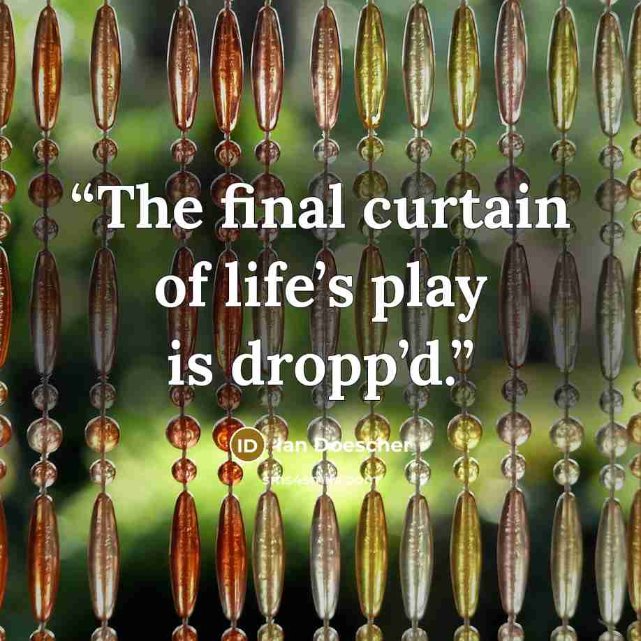 “The final curtain of life’s play is dropp’d.” quote by Ian Doescher