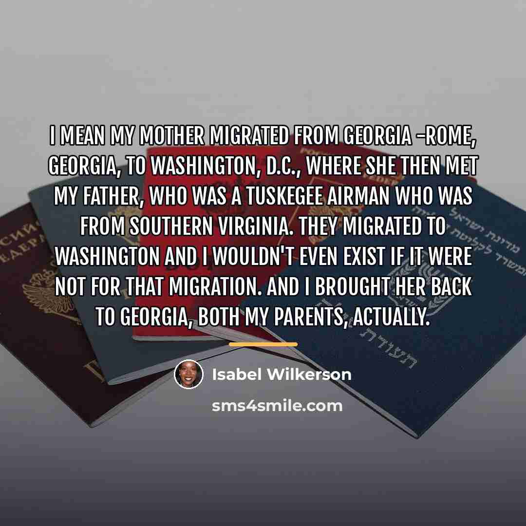 “I mean my mother migrated from Georgia -Rome, Georgia, to…” quote by Isabel Wilkerson
