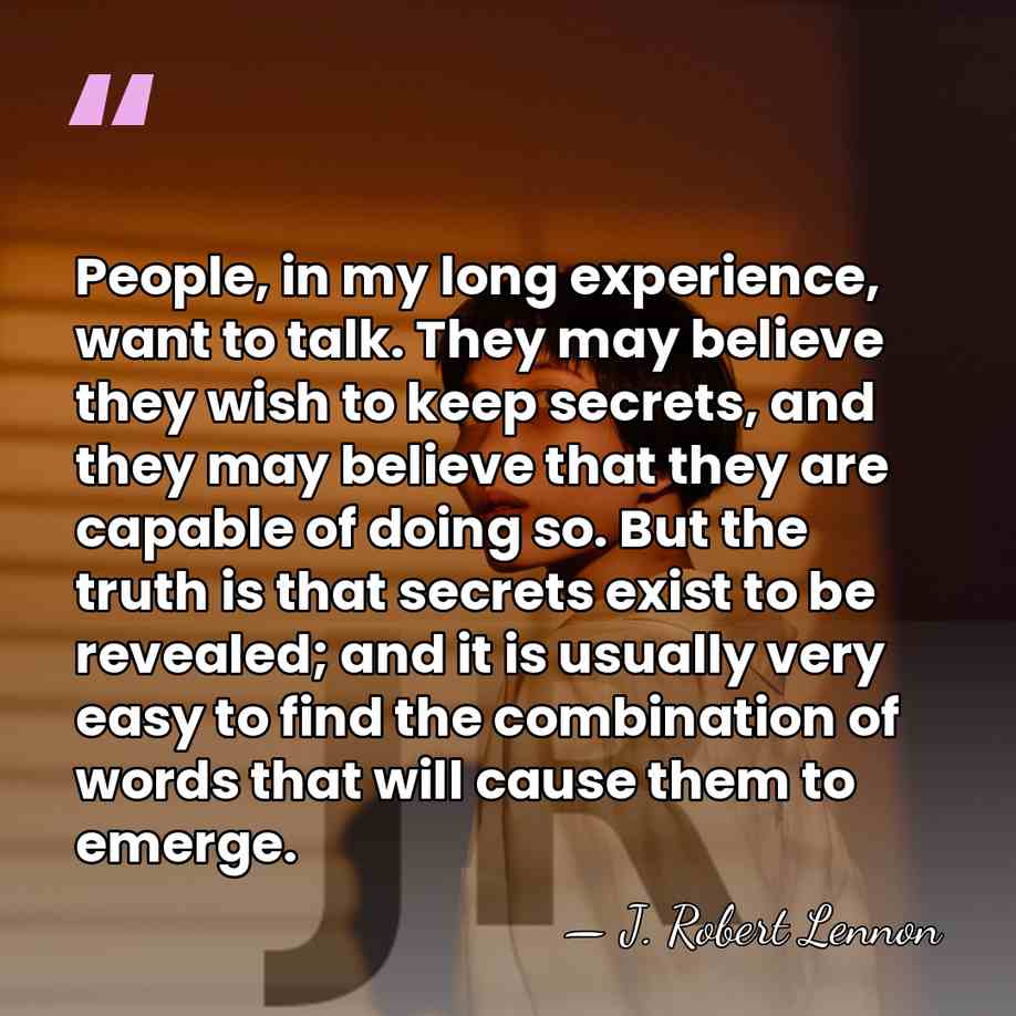 People, in my long experience, want to talk. They may believe they&hellip; - J. Robert Lennon