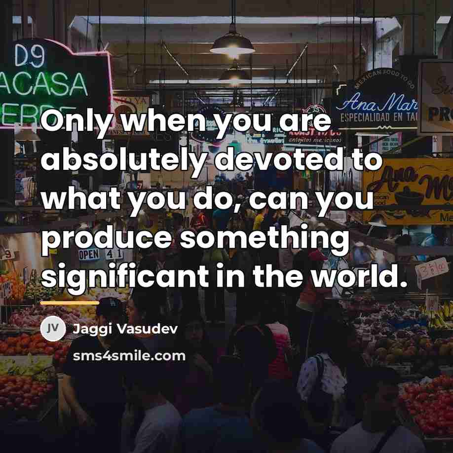 “Only when you are absolutely devoted to what you do,…” quote by Jaggi Vasudev