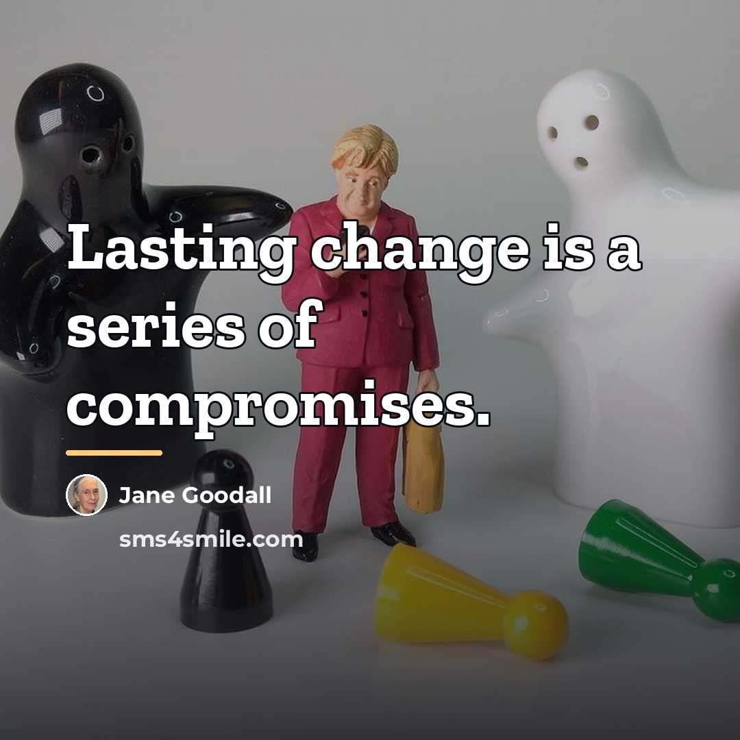 “Lasting change is a series of compromises.…” quote by Jane Goodall