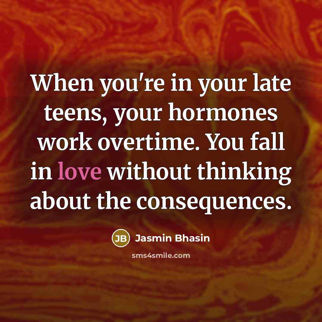 “When you're in your late teens, your hormones work overtime.…” quote by Jasmin Bhasin