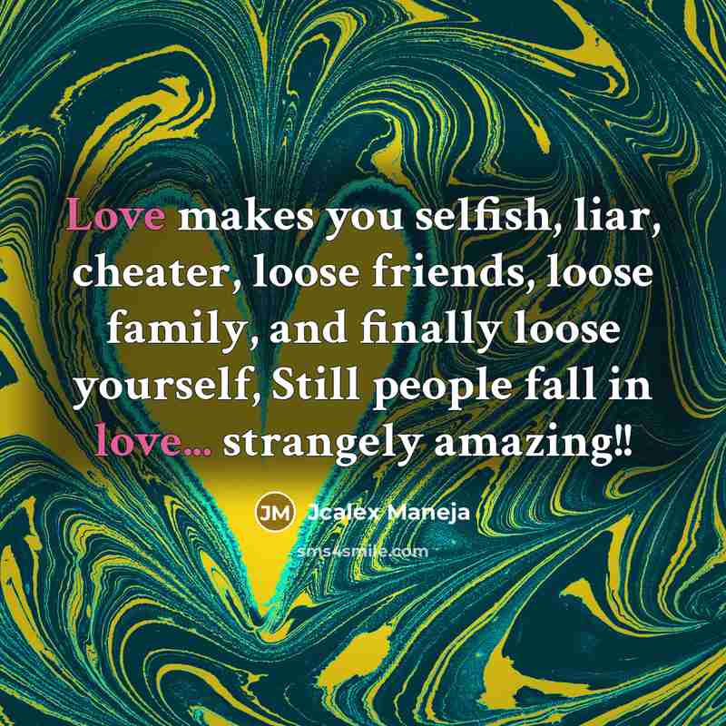 “Love makes you selfish, liar, cheater, loose friends, loose family,…” quote by Jcalex Maneja