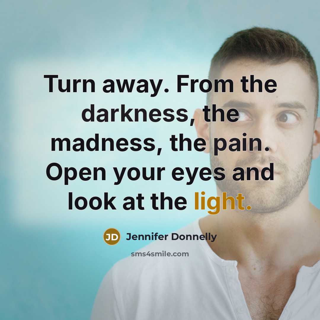 “Turn away. From the darkness, the madness, the pain. Open…” quote by Jennifer Donnelly