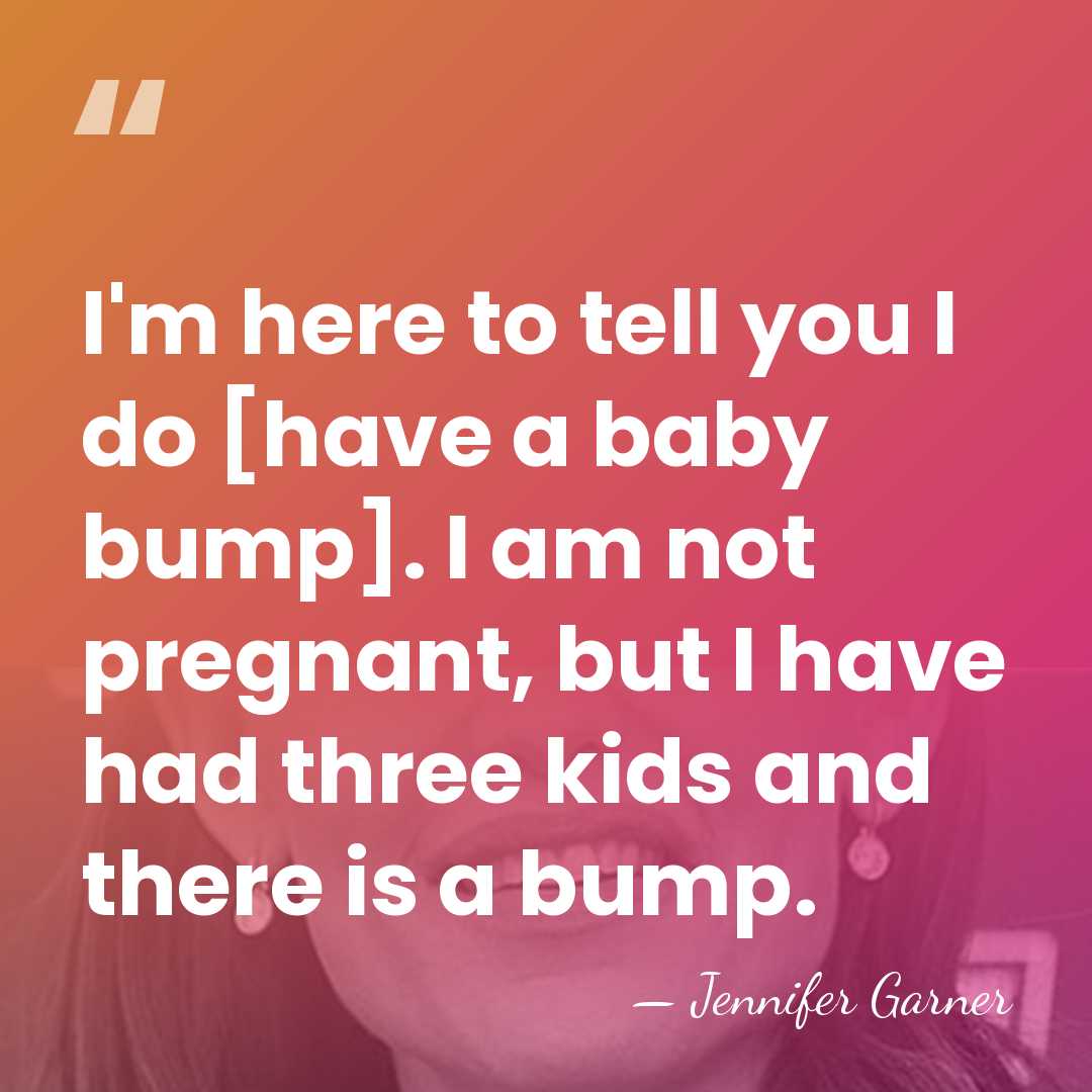 I'm here to tell you I do [have a baby bump]. I&hellip; - Jennifer Garner