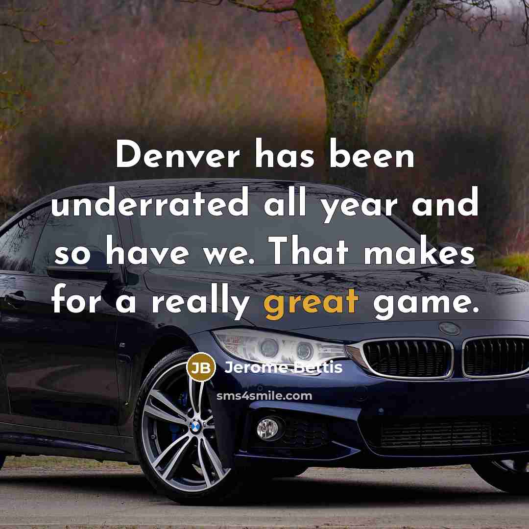 “Denver has been underrated all year and so have we.…” quote by Jerome Bettis