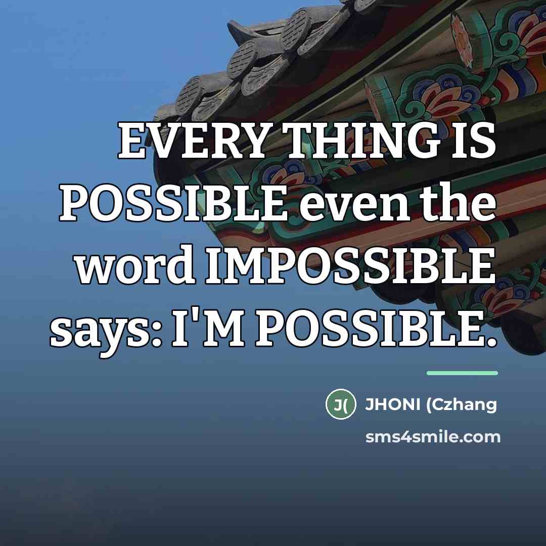 “EVERY THING IS POSSIBLE even the word IMPOSSIBLE says: I'M…” quote by JHONI (Czhang