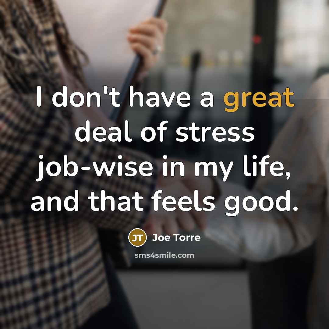 “I don't have a great deal of stress job-wise in…” quote by Joe Torre