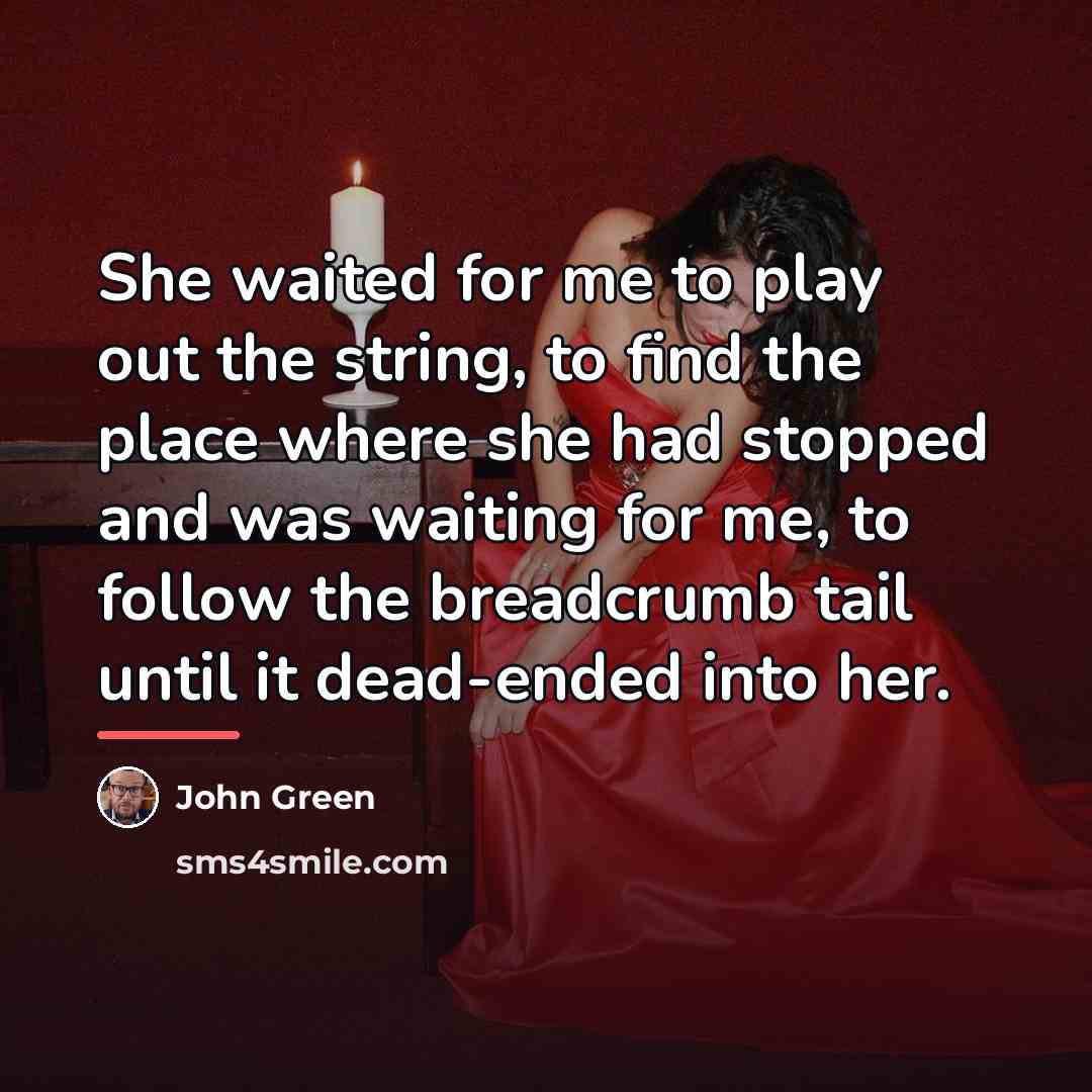“She waited for me to play out the string, to…” quote by John Green