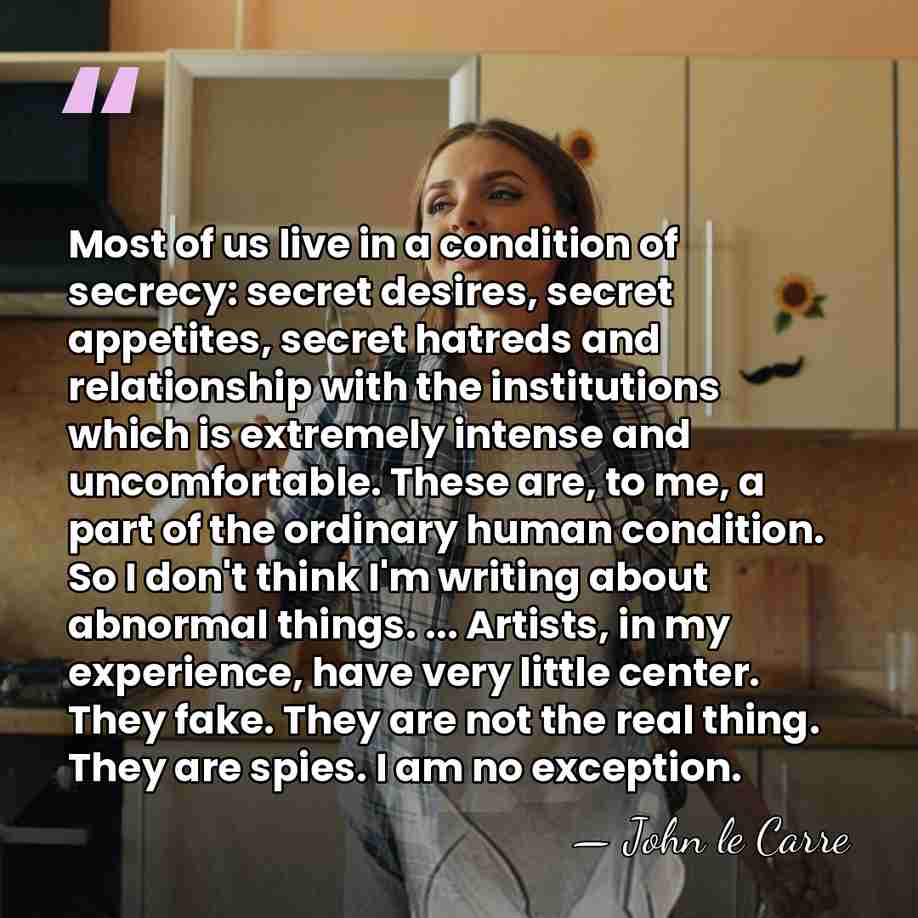 Most of us live in a condition of secrecy: secret desires, secret&hellip; - John le Carre