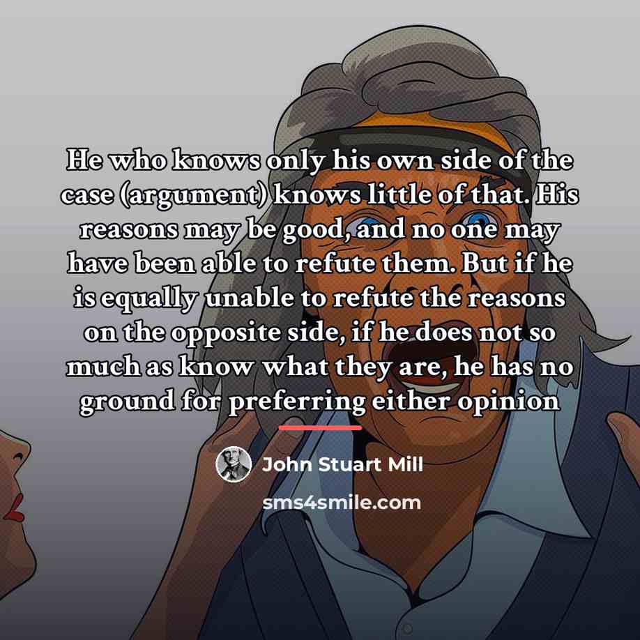 “He who knows only his own side of the case…” quote by John Stuart Mill