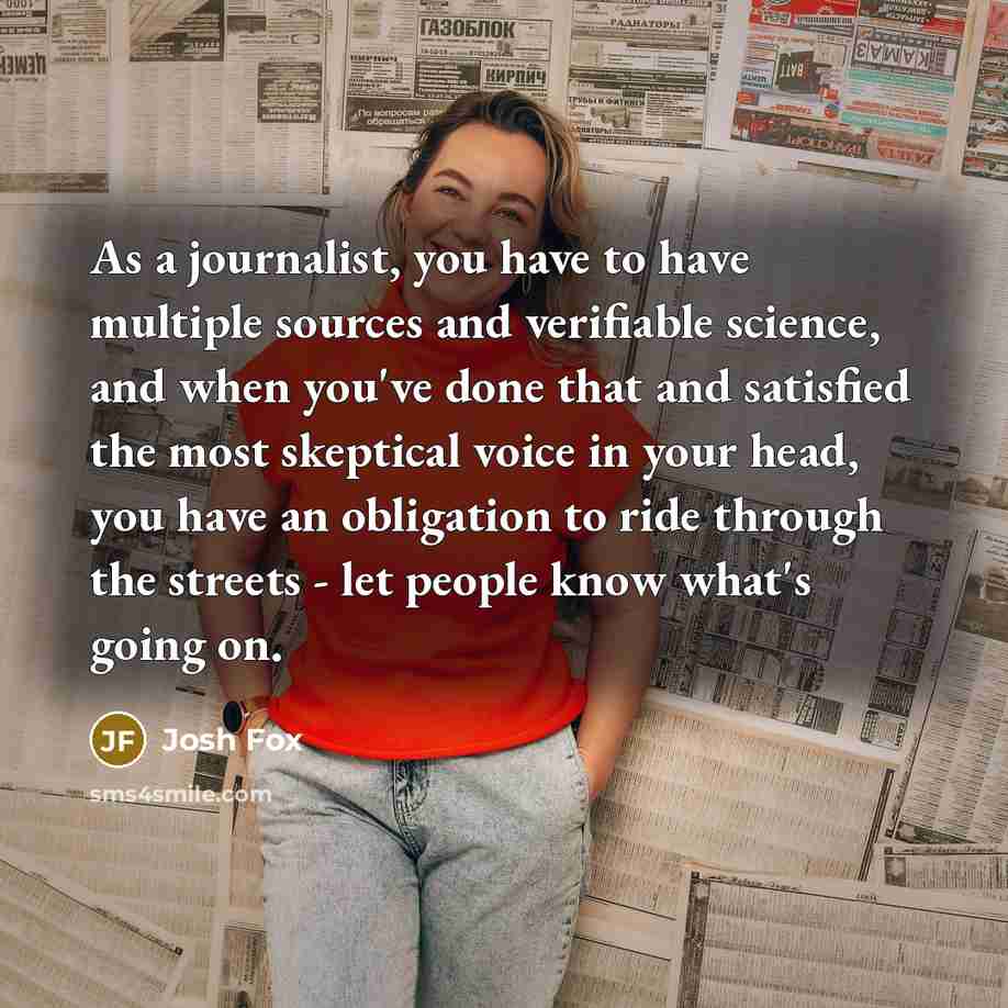 “As a journalist, you have to have multiple sources and…” quote by Josh Fox