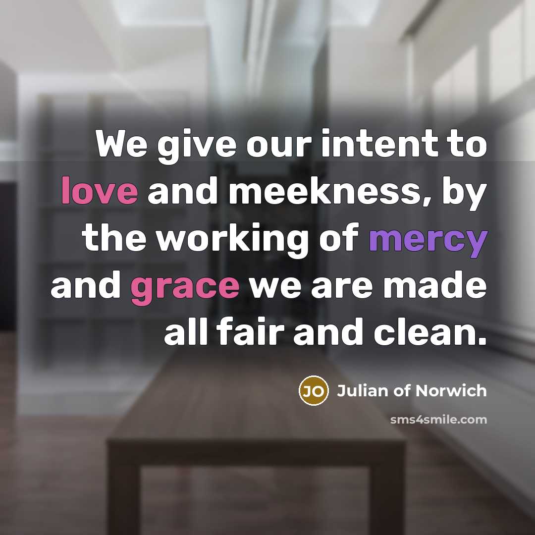 “We give our intent to love and meekness, by the…” quote by Julian of Norwich