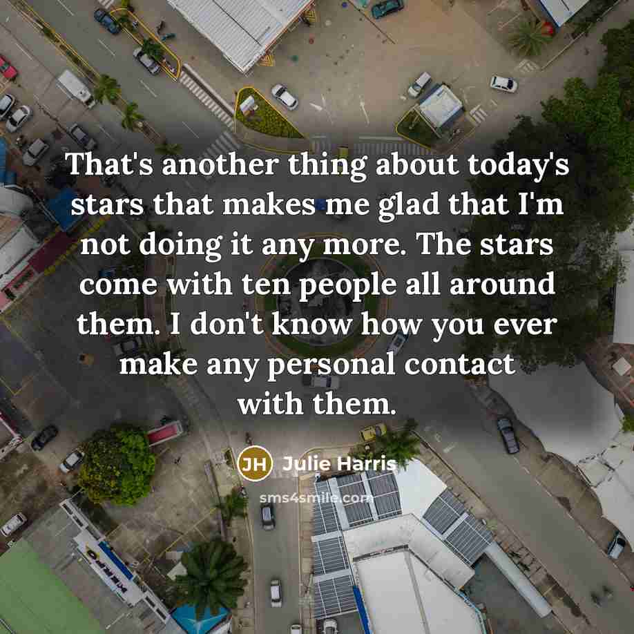 “That's another thing about today's stars that makes me glad…” quote by Julie Harris