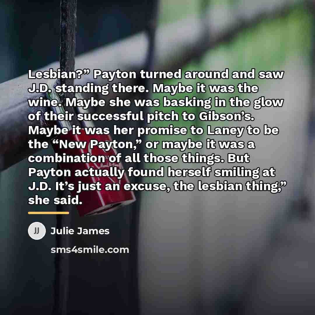 “Lesbian?” Payton turned around and saw J.D. standing there. Maybe…” quote by Julie James