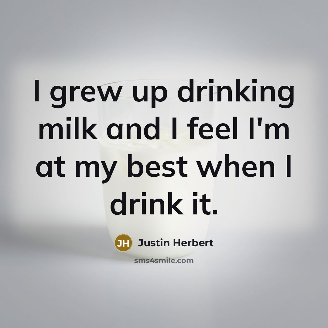 “I grew up drinking milk and I feel I'm at…” quote by Justin Herbert