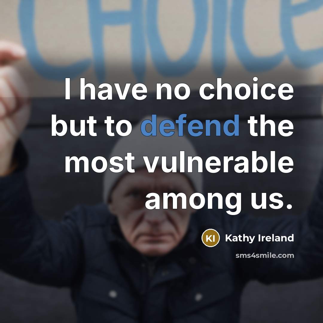 “I have no choice but to defend the most vulnerable…” quote by Kathy Ireland