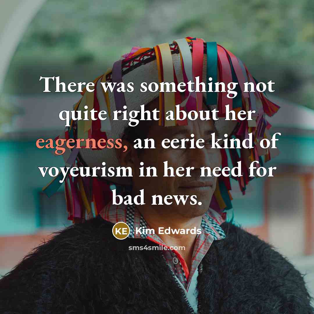 “There was something not quite right about her eagerness, an…” quote by Kim Edwards
