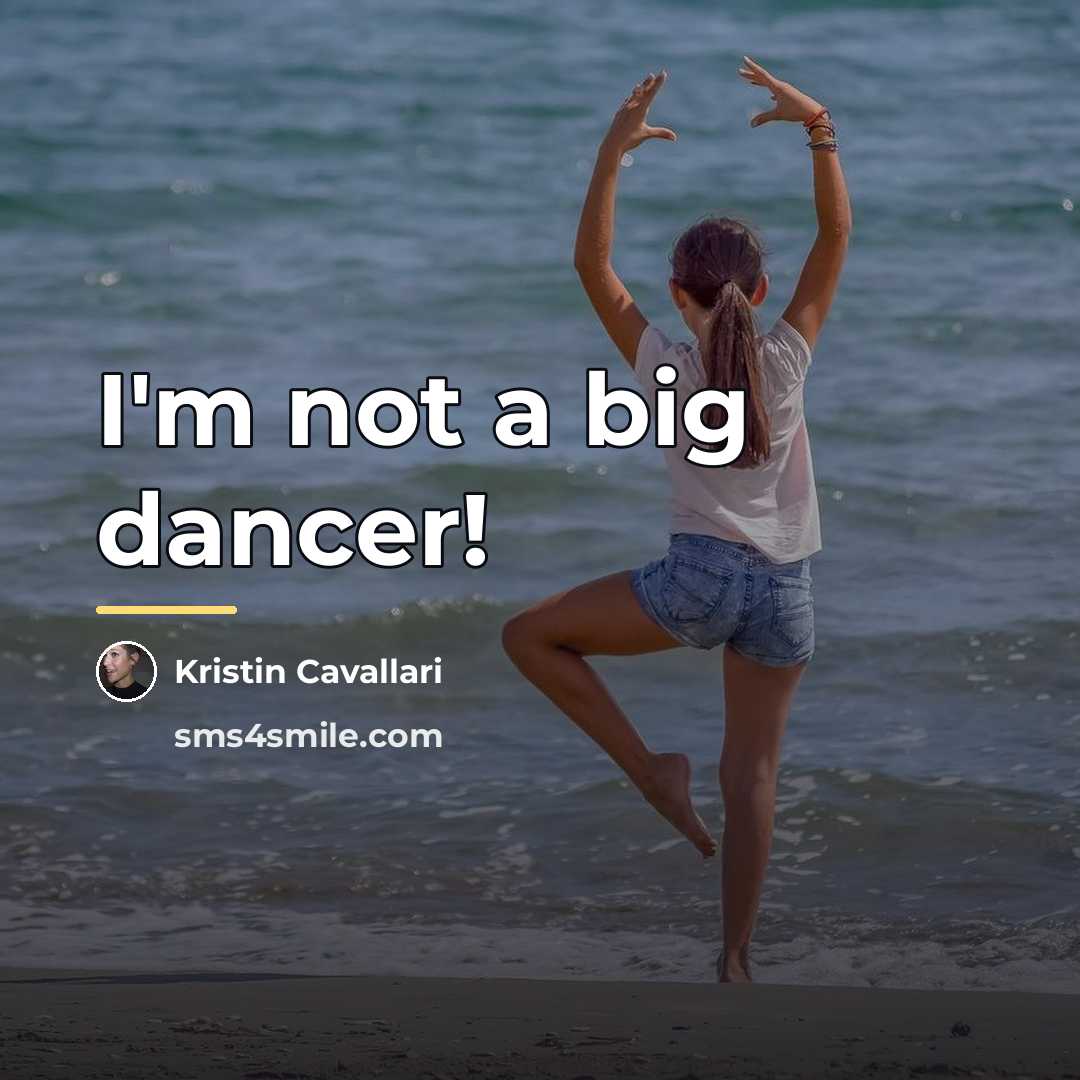 “I'm not a big dancer!…” quote by Kristin Cavallari