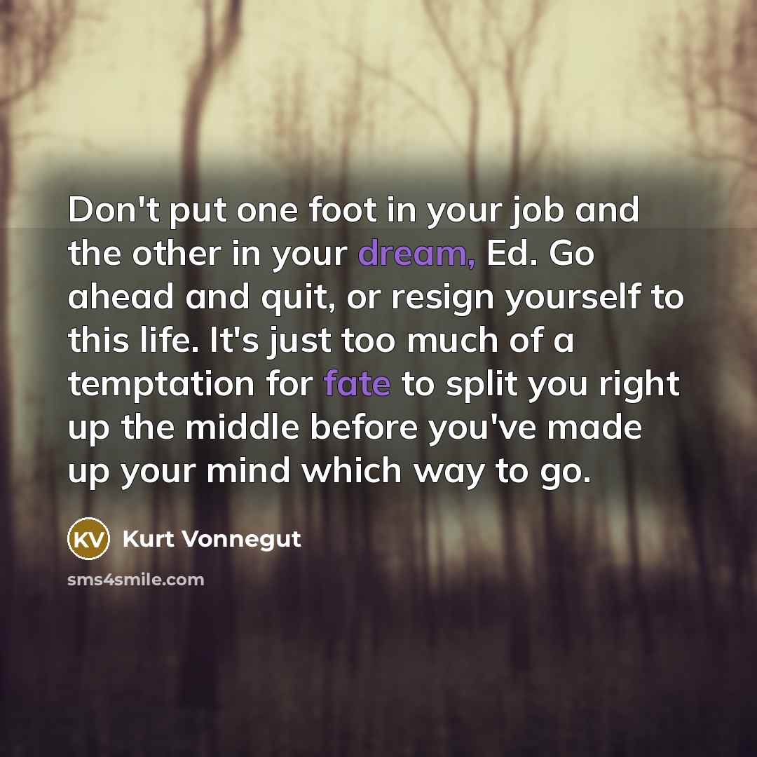 “Don't put one foot in your job and the other…” quote by Kurt Vonnegut