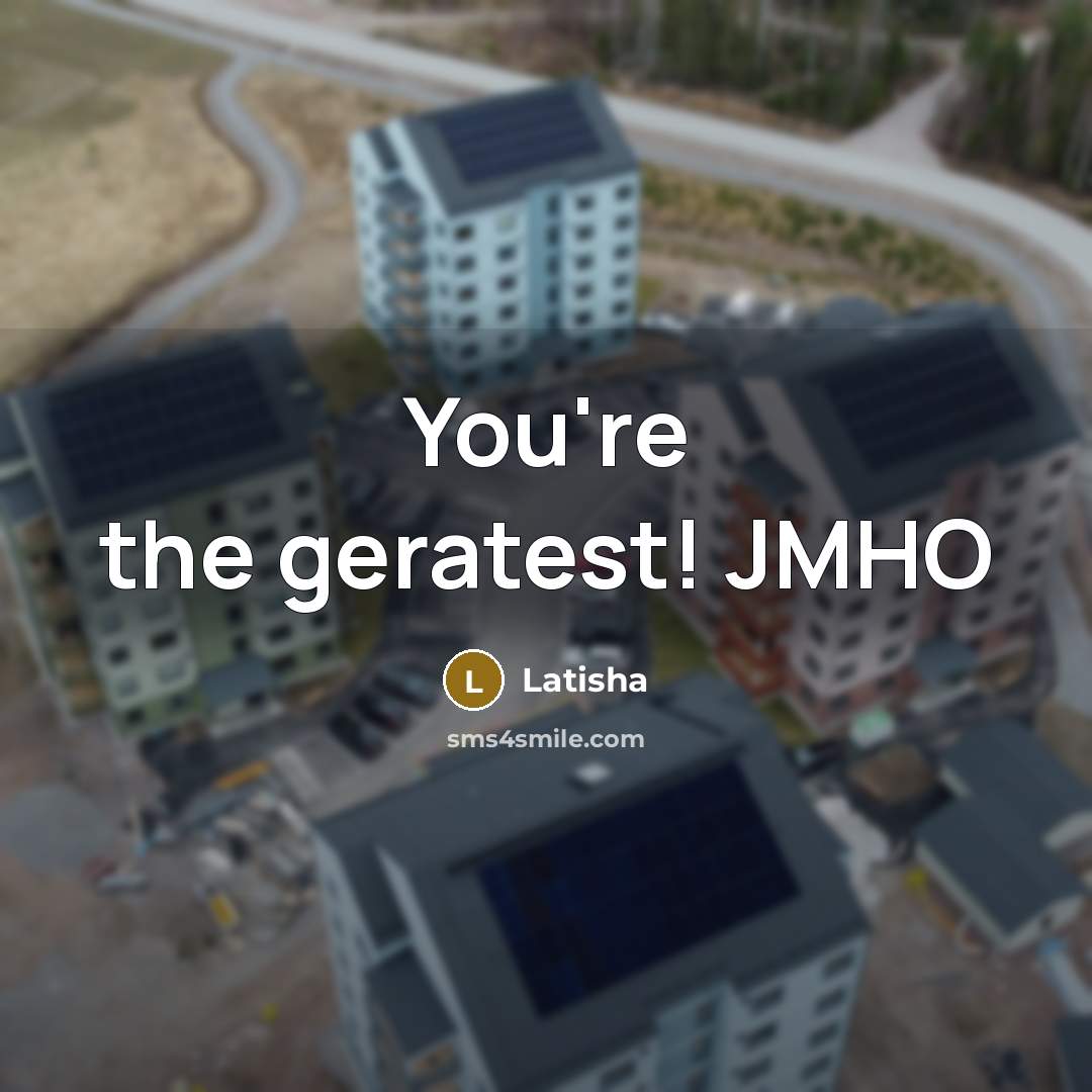 “You're the geratest! JMHO” quote by Latisha
