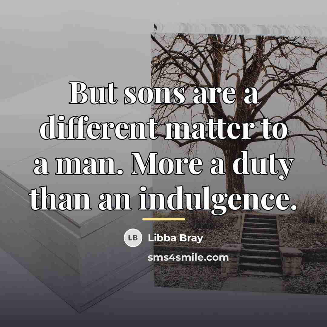 “But sons are a different matter to a man. More…” quote by Libba Bray
