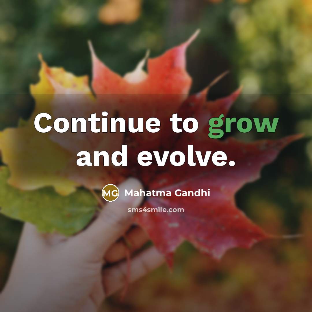 “Continue to grow and evolve.…” quote by Mahatma Gandhi
