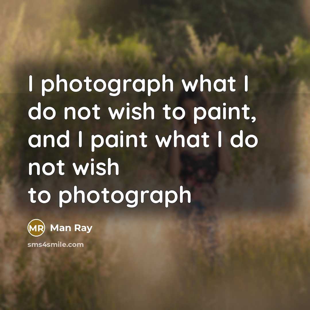 “I photograph what I do not wish to paint, and…” quote by Man Ray