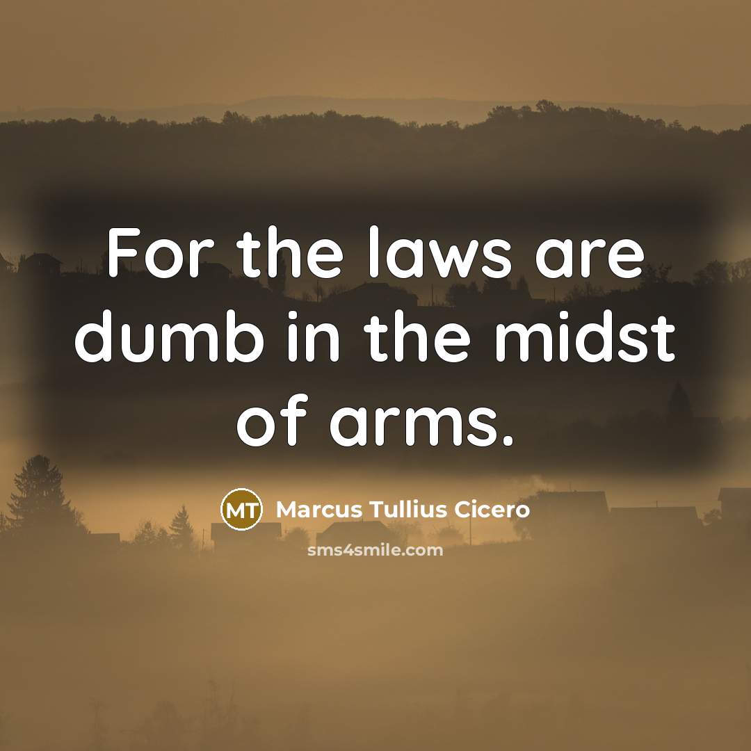 “For the laws are dumb in the midst of arms.…” quote by Marcus Tullius Cicero
