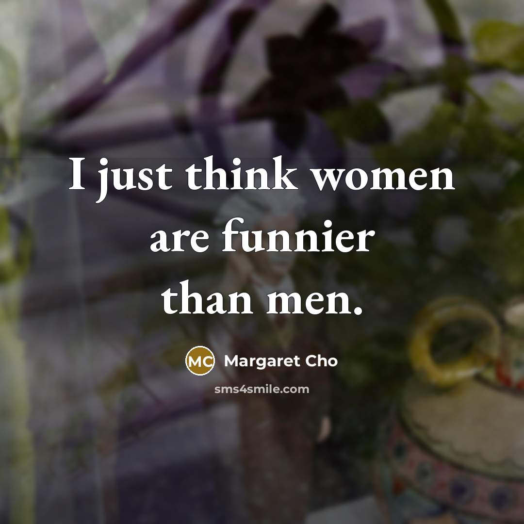 “I just think women are funnier than men.…” quote by Margaret Cho