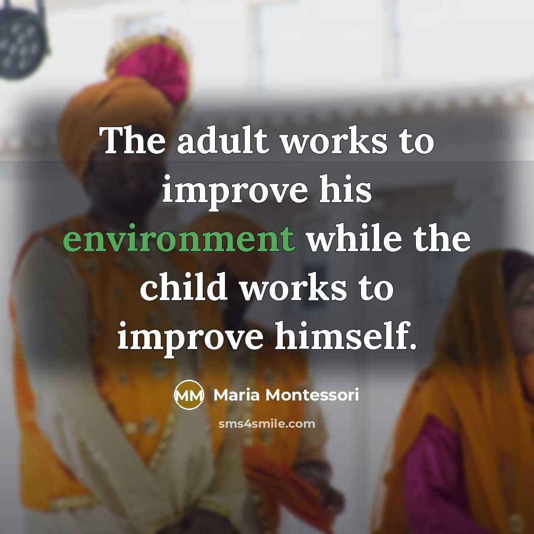 “The adult works to improve his environment while the child…” quote by Maria Montessori