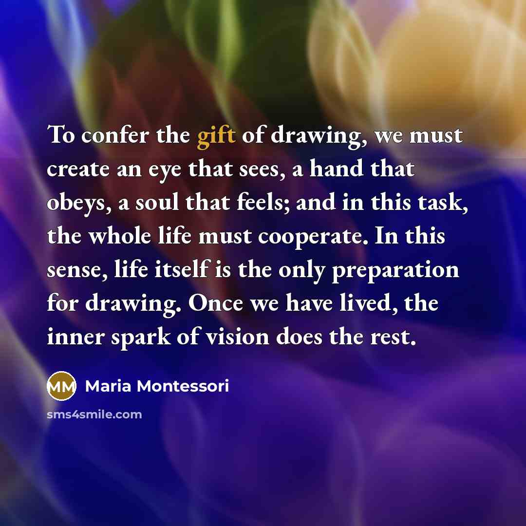 “To confer the gift of drawing, we must create an…” quote by Maria Montessori