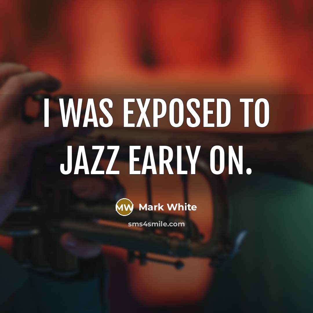 “I was exposed to jazz early on.…” quote by Mark White