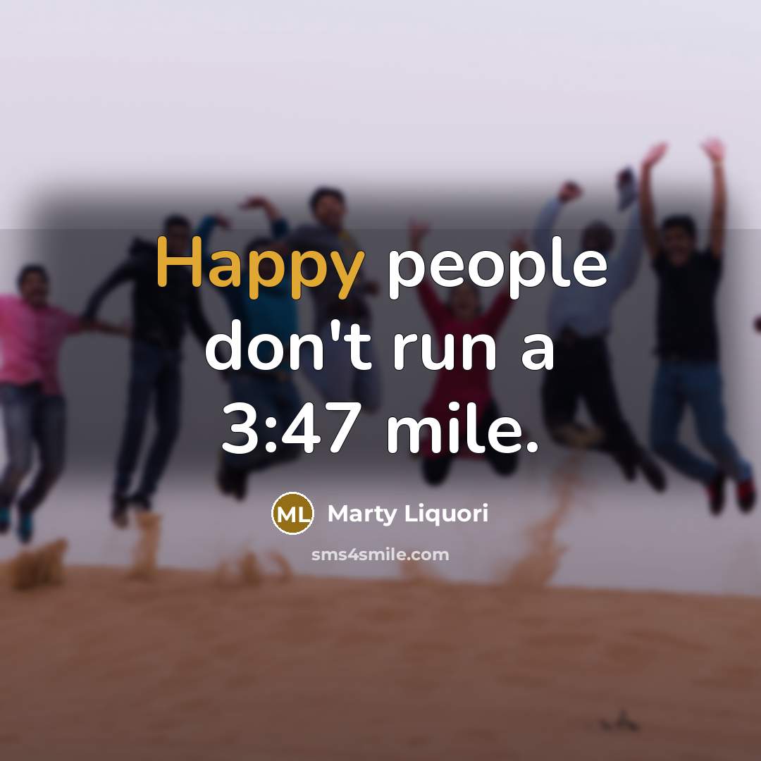 “Happy people don't run a 3:47 mile.…” quote by Marty Liquori