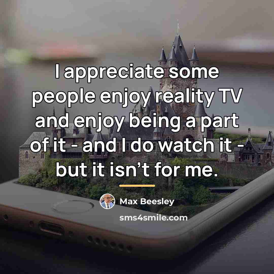 “I appreciate some people enjoy reality TV and enjoy being…” quote by Max Beesley