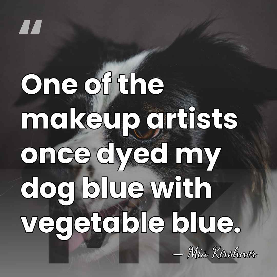One of the makeup artists once dyed my dog blue with vegetable&hellip; - Mia Kirshner