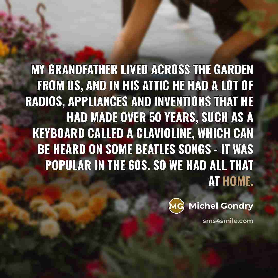 “My grandfather lived across the garden from us, and in…” quote by Michel Gondry