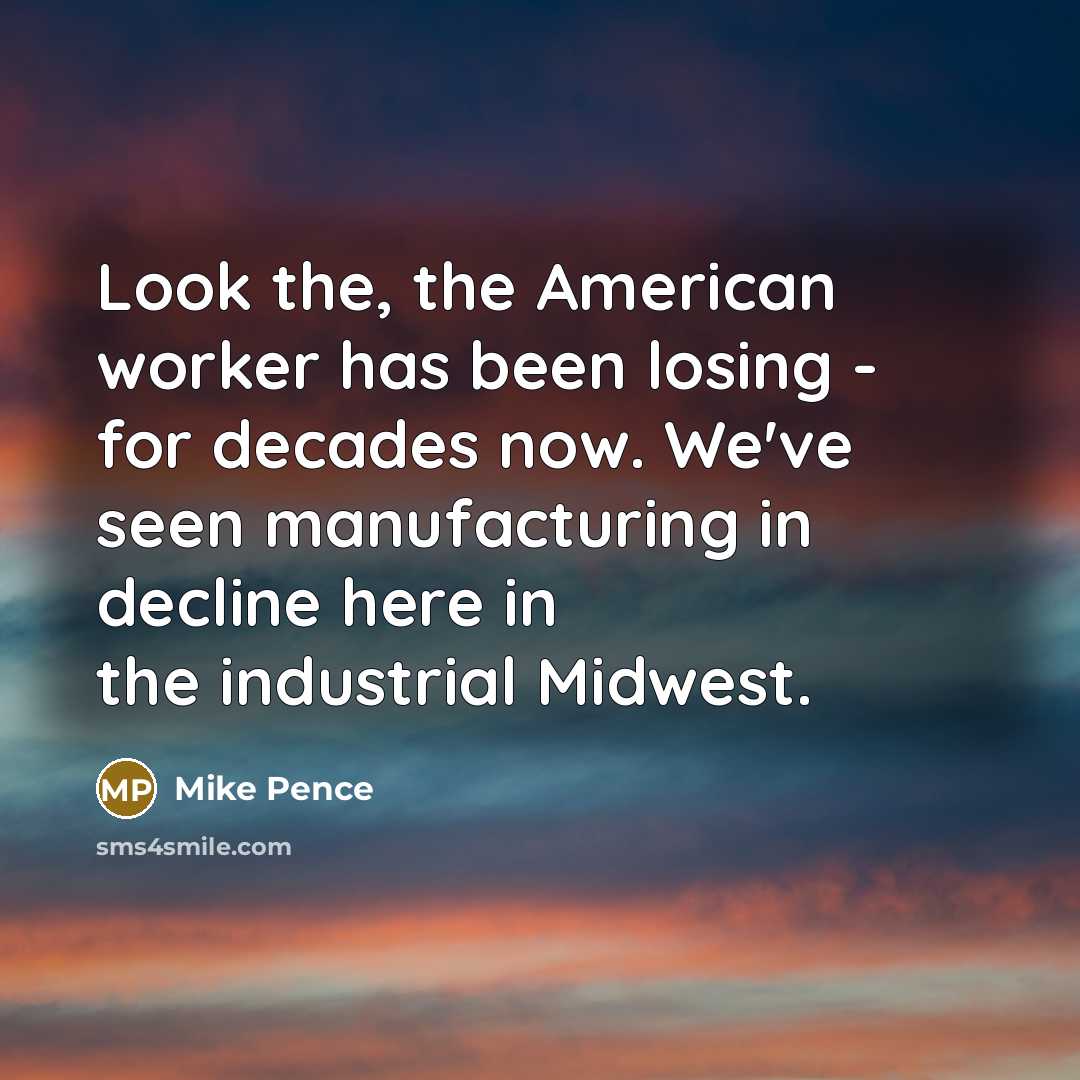 “Look the, the American worker has been losing - for…” quote by Mike Pence