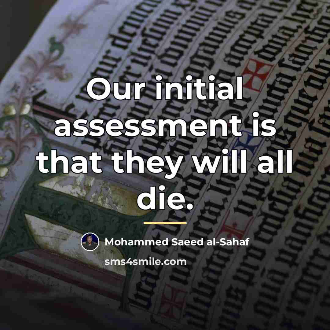 “Our initial assessment is that they will all die.…” quote by Mohammed Saeed al-Sahaf