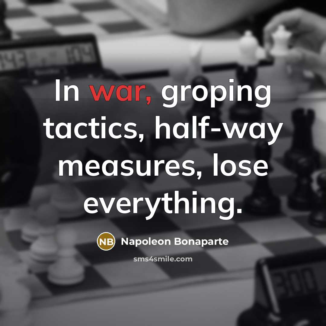 “In war, groping tactics, half-way measures, lose everything.…” quote by Napoleon Bonaparte