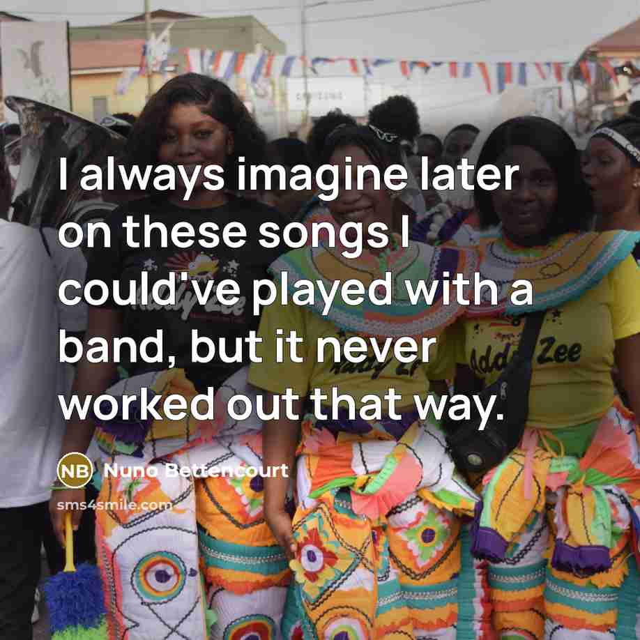 “I always imagine later on these songs I could've played…” quote by Nuno Bettencourt