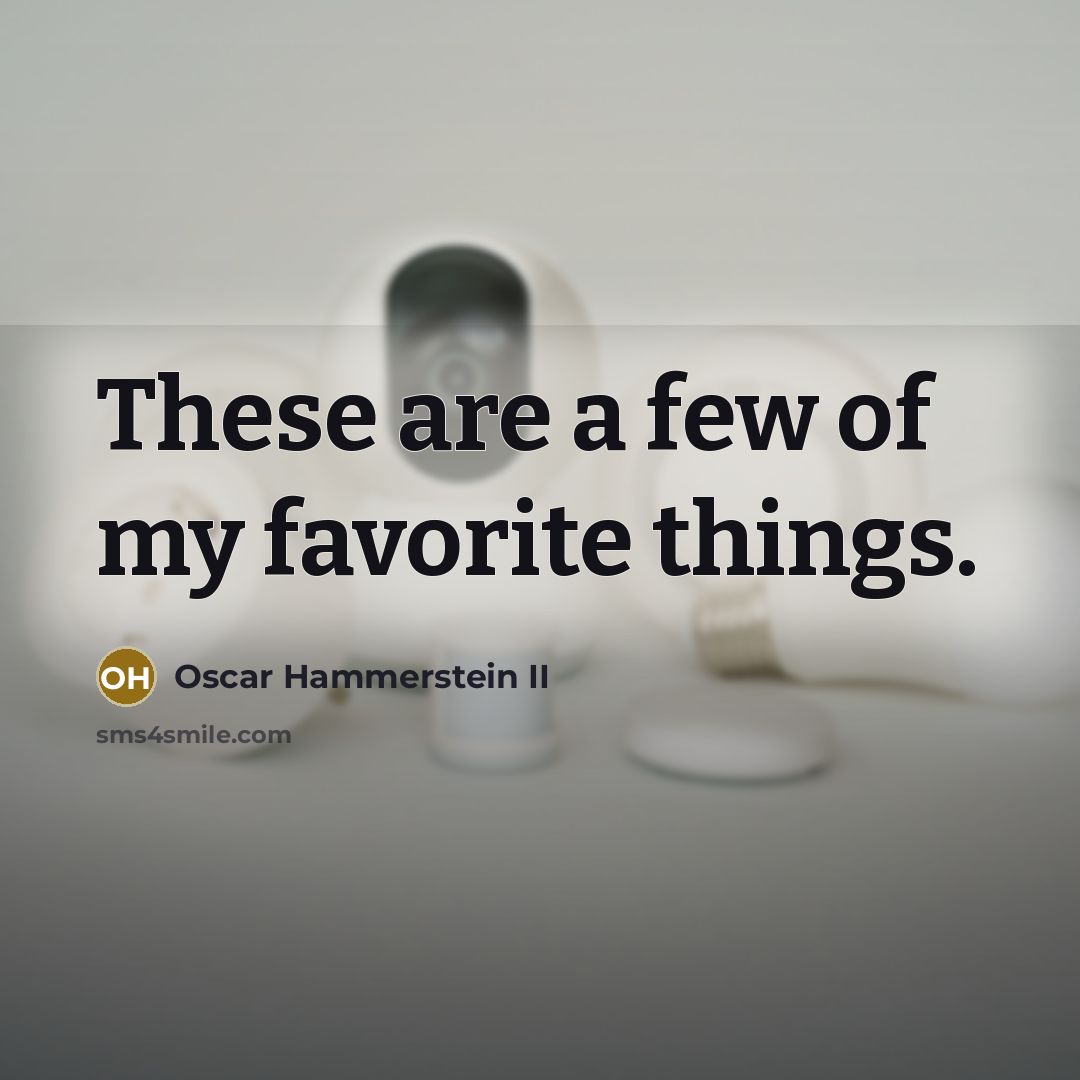 “These are a few of my favorite things.…” quote by Oscar Hammerstein II