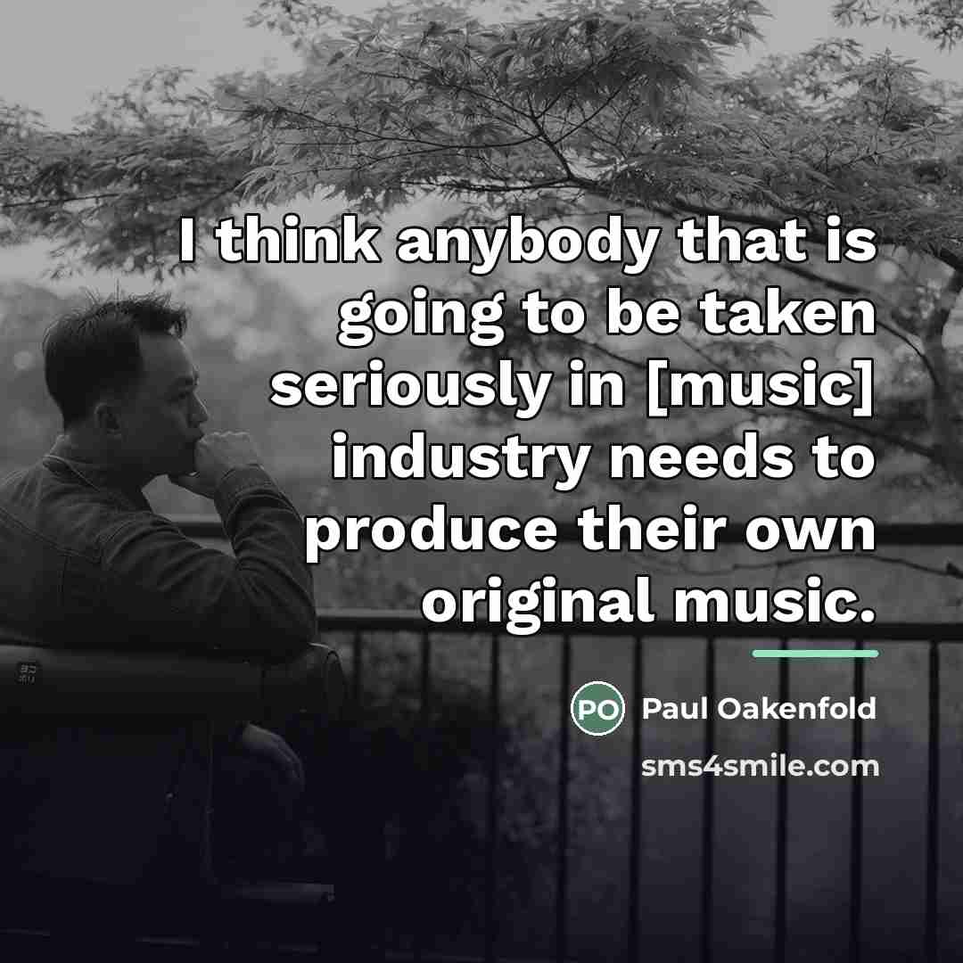 “I think anybody that is going to be taken seriously…” quote by Paul Oakenfold