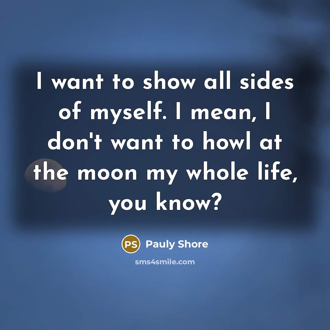 “I want to show all sides of myself. I mean,…” quote by Pauly Shore