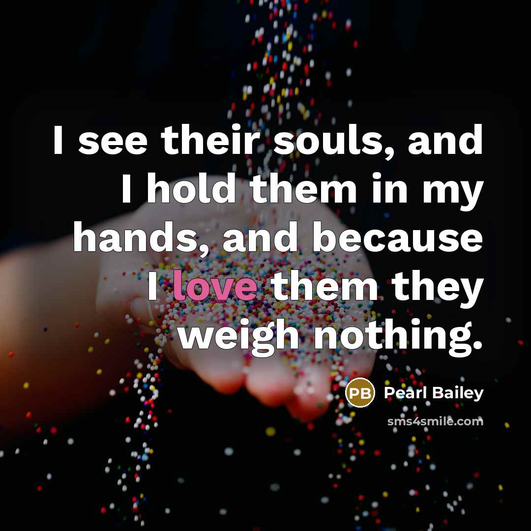 “I see their souls, and I hold them in my…” quote by Pearl Bailey