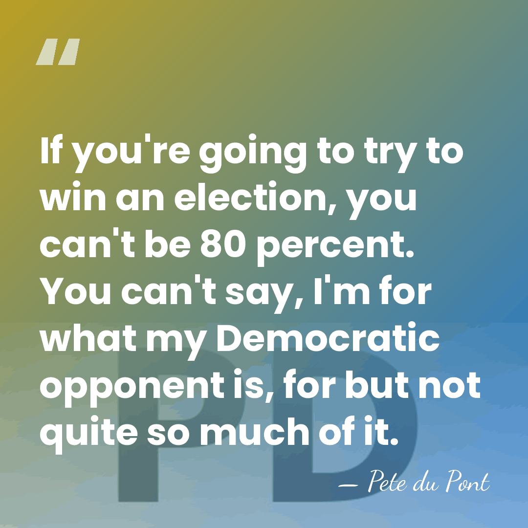 If you're going to try to win an election, you can't be&hellip; - Pete du Pont